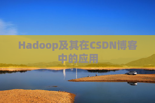 Hadoop及其在CSDN博客中的应用